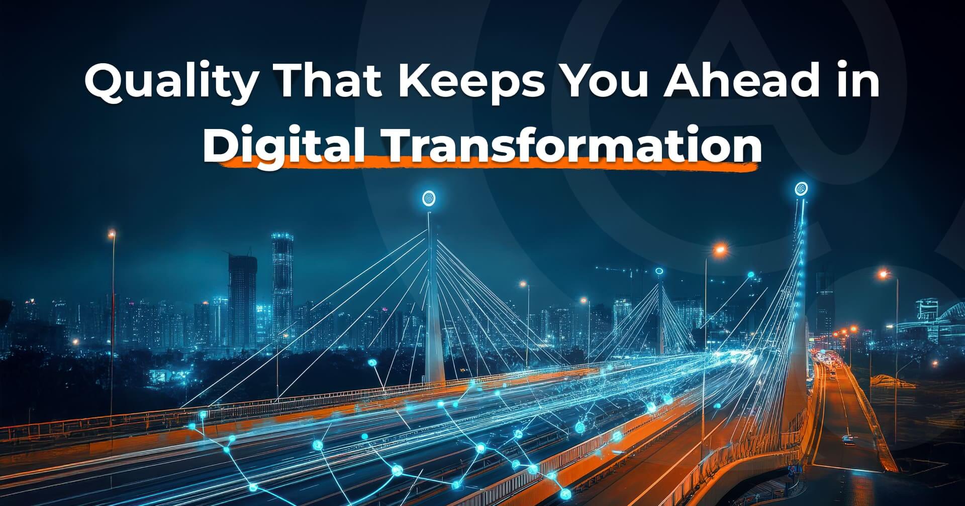 Quality That Keeps You Ahead in Digital Transformation